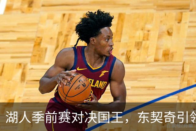 湖人季前赛对决国王，东契奇引领狂潮，布朗尼尚需磨练